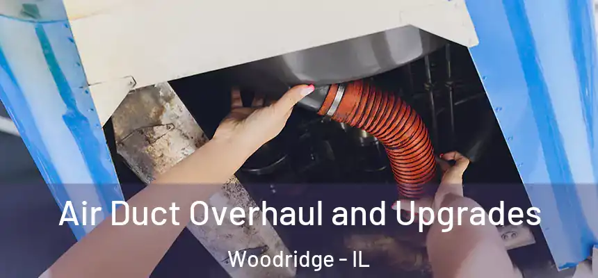 Air Duct Overhaul and Upgrades Woodridge - IL