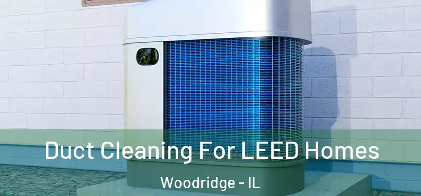 Duct Cleaning For LEED Homes Woodridge - IL