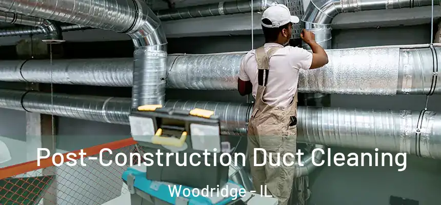 Post-Construction Duct Cleaning Woodridge - IL